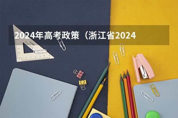 2024年高考政策（浙江省2024年艺考政策）