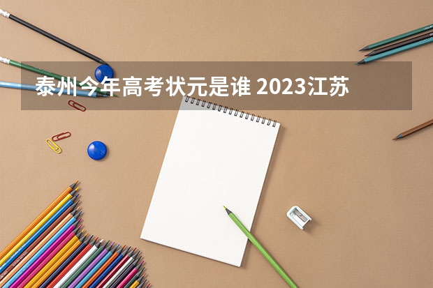 泰州今年高考状元是谁 2023江苏泰州中考分数线