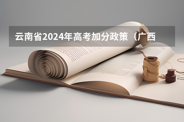云南省2024年高考加分政策（广西高考加分政策2024）