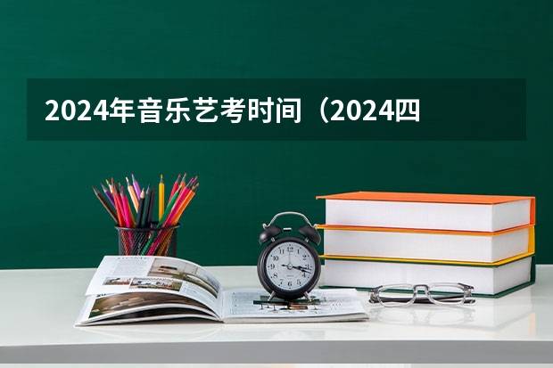 2024年音乐艺考时间（2024四川艺考时间）
