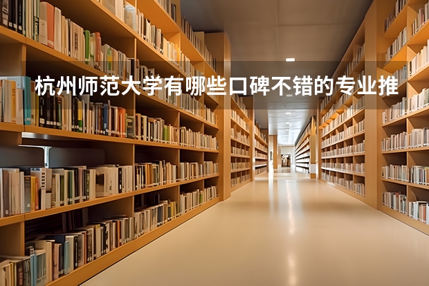 杭州师范大学有哪些口碑不错的专业推荐？