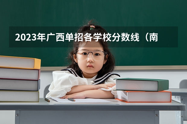 2023年广西单招各学校分数线（南宁职业技术学院单招录取线）