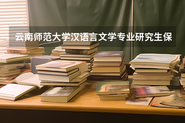 云南师范大学汉语言文学专业研究生保送的学校有哪些