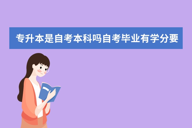 专升本是自考本科吗自考毕业有学分要求吗 如何