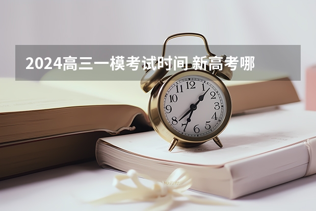 2024高三一模考试时间 新高考哪几个省份2024？ 济宁高考时间2023年时间表