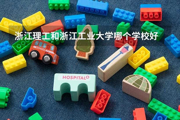 浙江理工和浙江工业大学哪个学校好