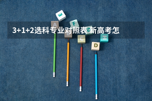 3+1+2选科专业对照表 新高考怎么选科