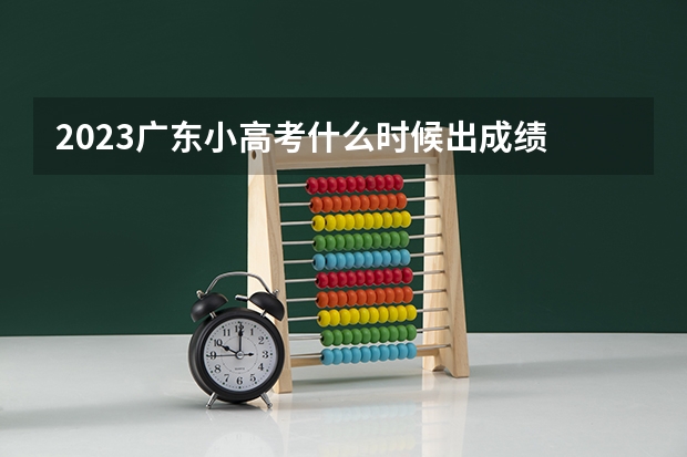 2023广东小高考什么时候出成绩