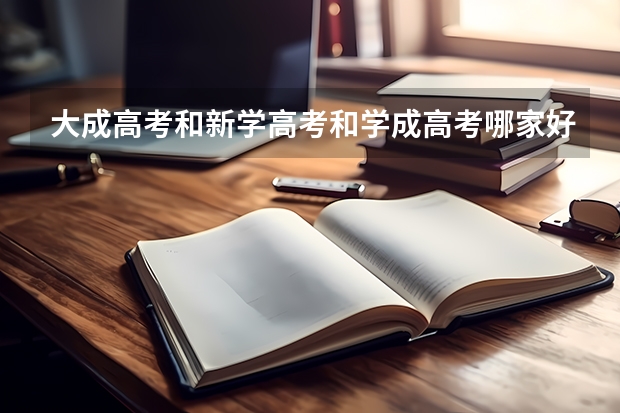 大成高考和新学高考和学成高考哪家好？ 成都高考集训学校哪家好 新学高考听说是全日制学校，可以走读么？