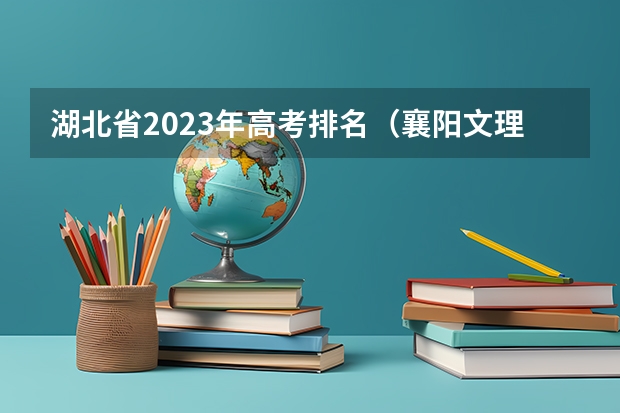 湖北省2023年高考排名（襄阳文理附中高考升学率）