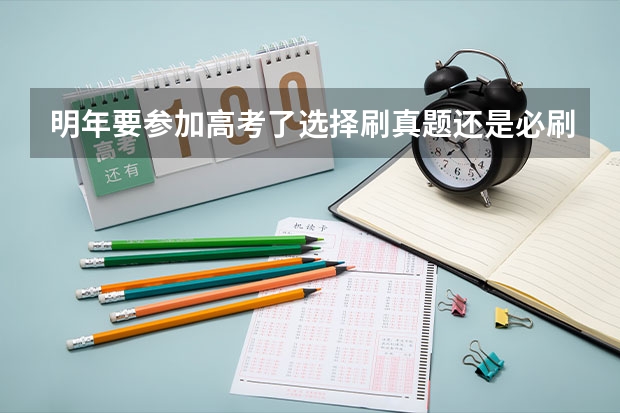 明年要参加高考了选择刷真题还是必刷题? 高考前时间不多，直接刷真题还是继续做必刷题?