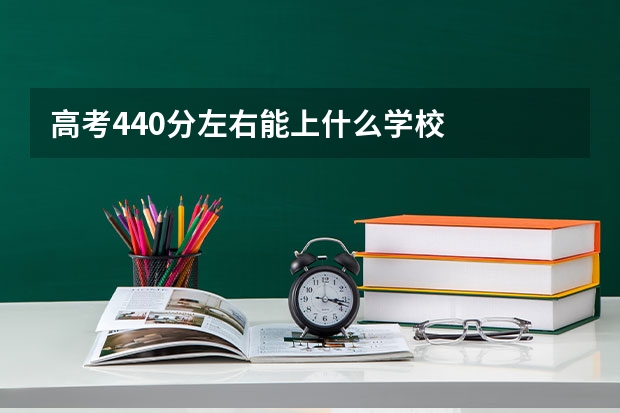 高考440分左右能上什么学校
