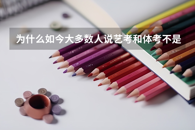 为什么如今大多数人说艺考和体考不是高考的捷径？