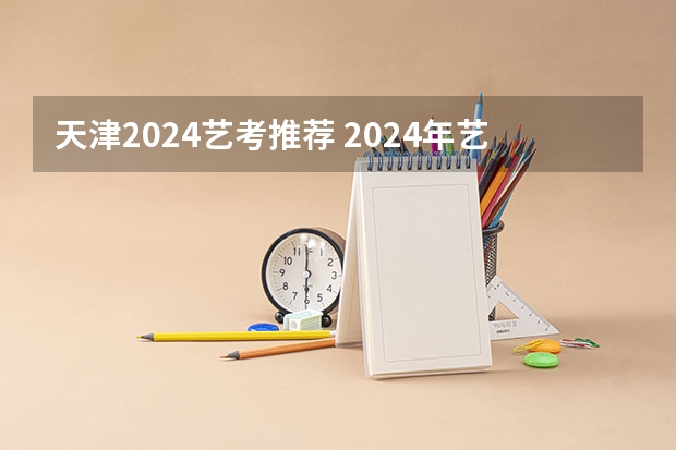 天津2024艺考推荐 2024年艺考最新政策