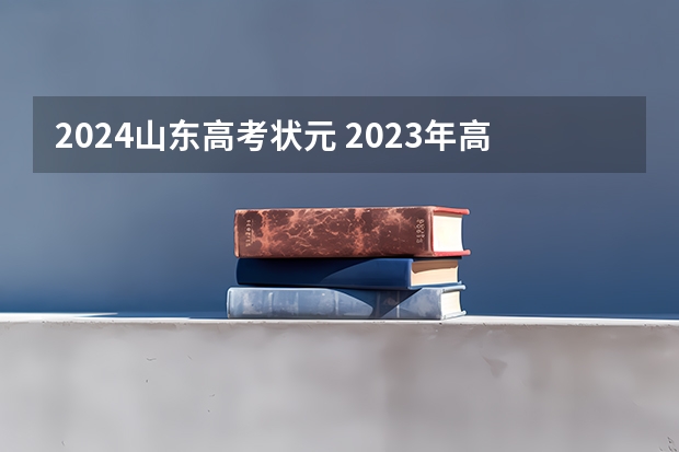 2024山东高考状元 2023年高考山东省文理状元是谁？