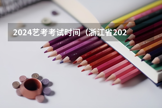 2024艺考考试时间（浙江省2024年艺考政策）
