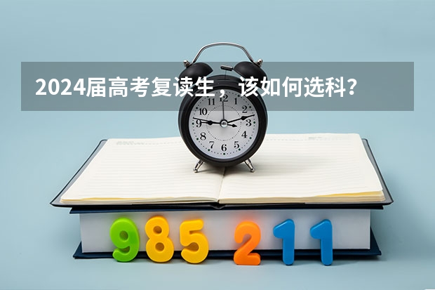 2024届高考复读生，该如何选科？