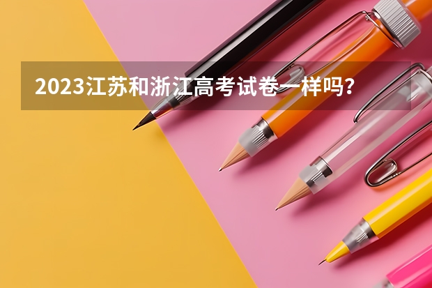 2023江苏和浙江高考试卷一样吗？