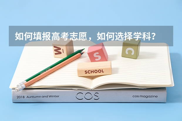 如何填报高考志愿，如何选择学科？