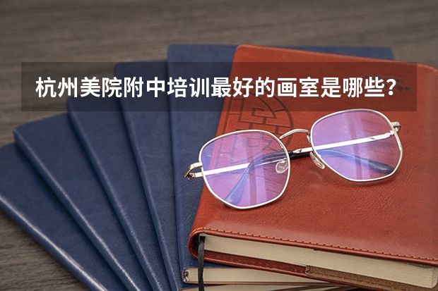 杭州美院附中培训最好的画室是哪些？