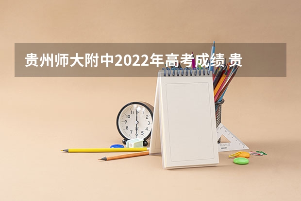 贵州师大附中2022年高考成绩 贵阳白云区第一高级中学2022年高考成绩怎样