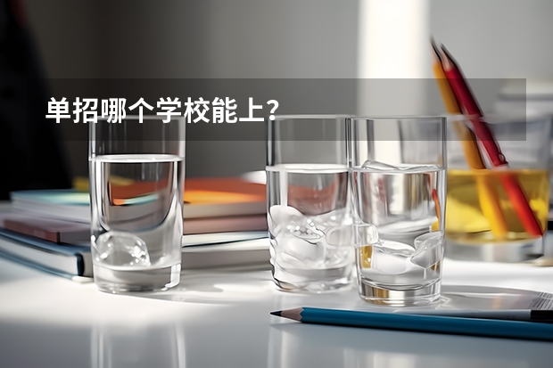 单招哪个学校能上？