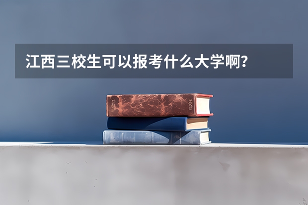 江西三校生可以报考什么大学啊？