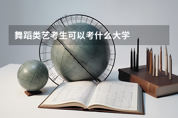 舞蹈类艺考生可以考什么大学