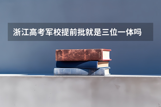 浙江高考军校提前批就是三位一体吗