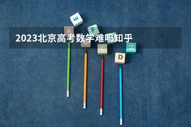 2023北京高考数学难吗知乎