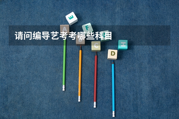 请问编导艺考考哪些科目