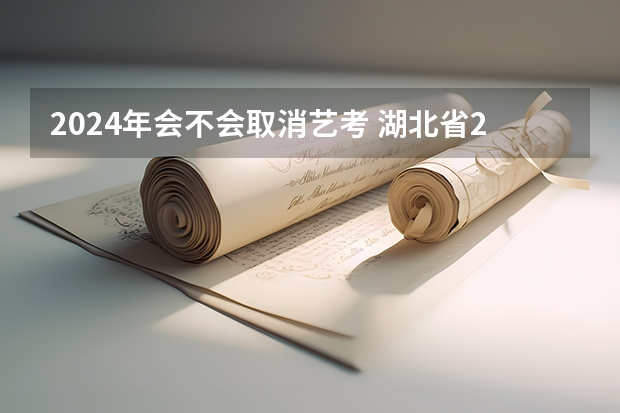 2024年会不会取消艺考 湖北省2024年高考政策
