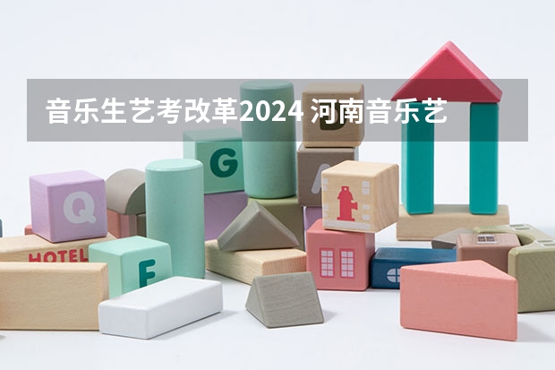 音乐生艺考改革2024 河南音乐艺考2024新政策