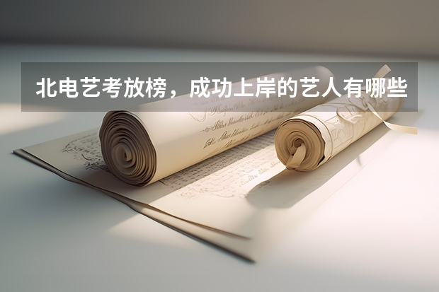 北电艺考放榜，成功上岸的艺人有哪些？