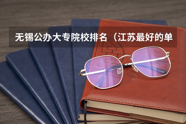 无锡公办大专院校排名（江苏最好的单招学校排名）