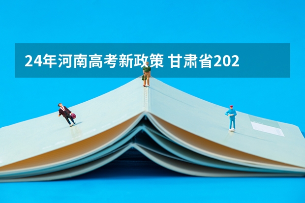 24年河南高考新政策 甘肃省2024年新高考政策
