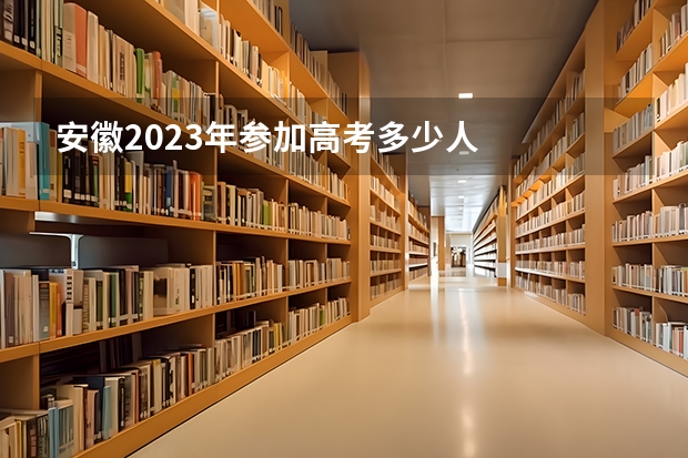 安徽2023年参加高考多少人