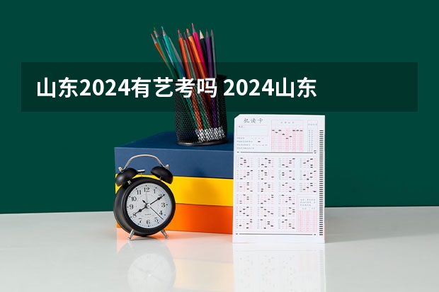 山东2024有艺考吗 2024山东艺考准考证打印时间