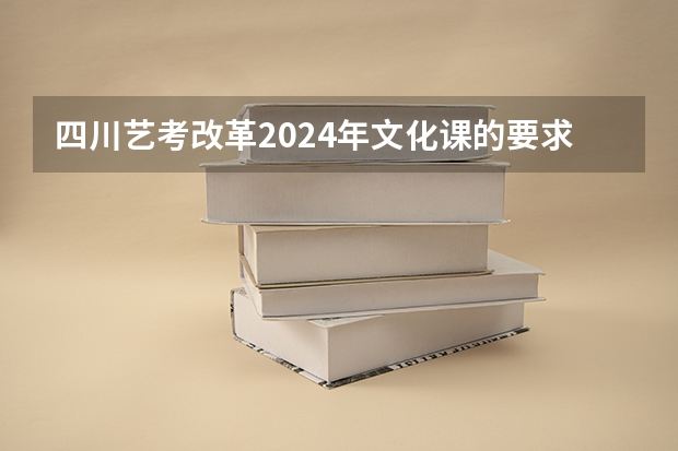 四川艺考改革2024年文化课的要求（四川舞蹈艺考时间2024）