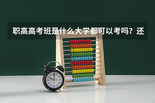 职高高考班是什么大学都可以考吗？还是大学给名额？