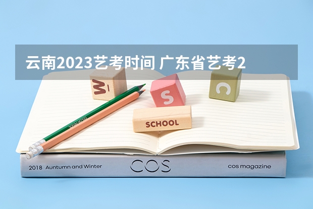 云南2023艺考时间 广东省艺考2024新政策