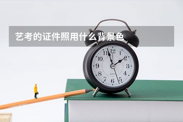 艺考的证件照用什么背景色