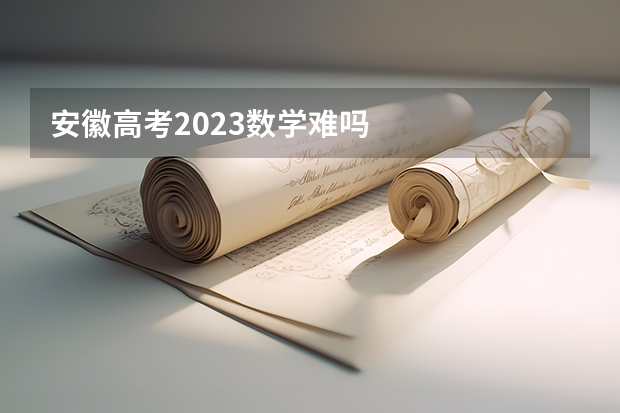 安徽高考2023数学难吗