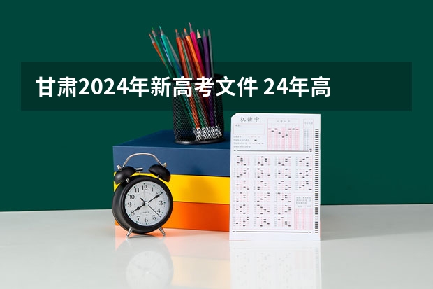 甘肃2024年新高考文件 24年高考新政策