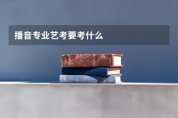 播音专业艺考要考什么