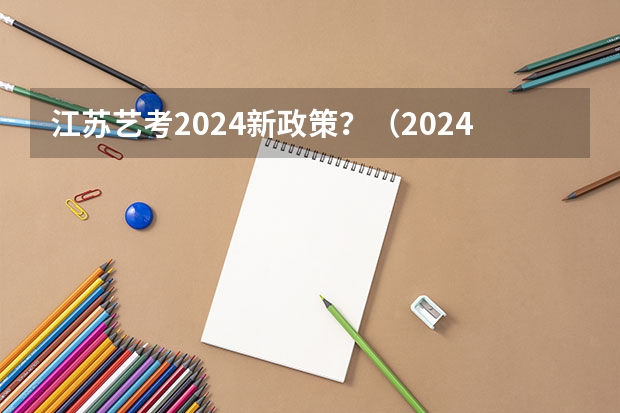 江苏艺考2024新政策？（2024年艺考改革政策）