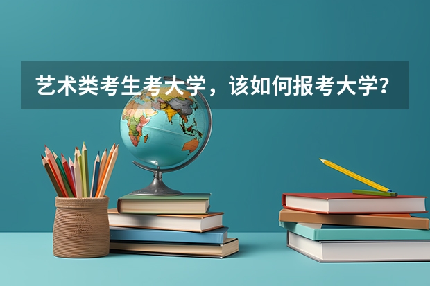 艺术类考生考大学，该如何报考大学？