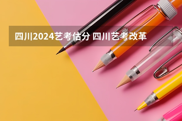 四川2024艺考估分 四川艺考改革2024年文化课的要求
