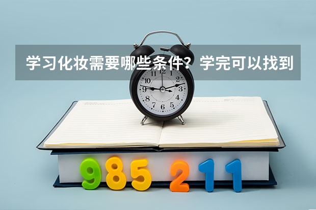 学习化妆需要哪些条件？学完可以找到工作吗？