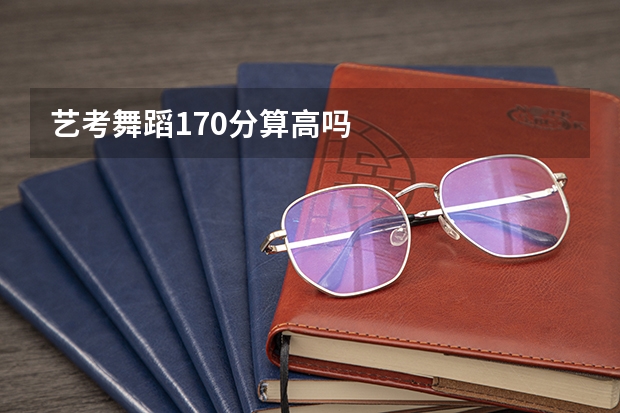 艺考舞蹈170分算高吗